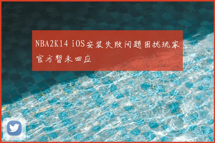NBA2K14 iOS安装失败问题困扰玩家官方暂未回应