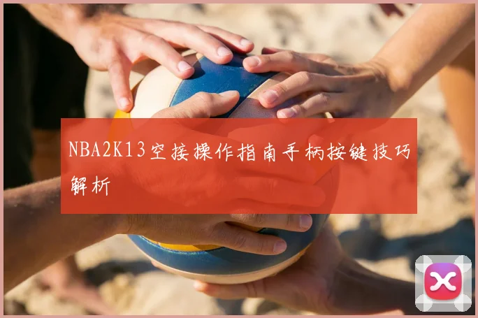 NBA2K13空接操作指南手柄按键技巧解析