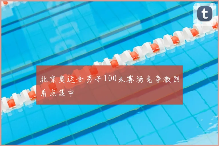 北京奥运会男子100米赛场竞争激烈看点集中