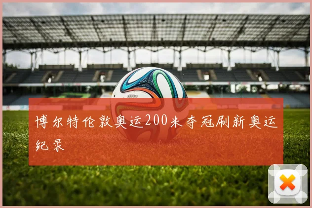 博尔特伦敦奥运200米夺冠刷新奥运纪录