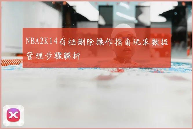 NBA2K14存档删除操作指南玩家数据管理步骤解析